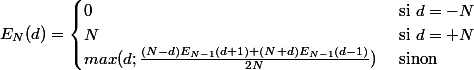 E_N(d) = \begin{cases} 0 & \text{ si } d = -N \\ N & \text{ si } d = +N \\ max(d; \frac{(N-d)E_{N-1}(d+1) + (N+d)E_{N-1}(d-1)}{2N})& \text{ sinon } \end{cases}